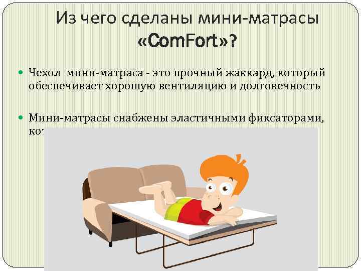 Из чего сделаны мини-матрасы «Com. Fort» ? Чехол мини-матраса - это прочный жаккард, который