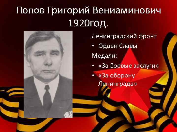 Попов Григорий Вениаминович 1920 год. Ленинградский фронт • Орден Славы Медали: • «За боевые