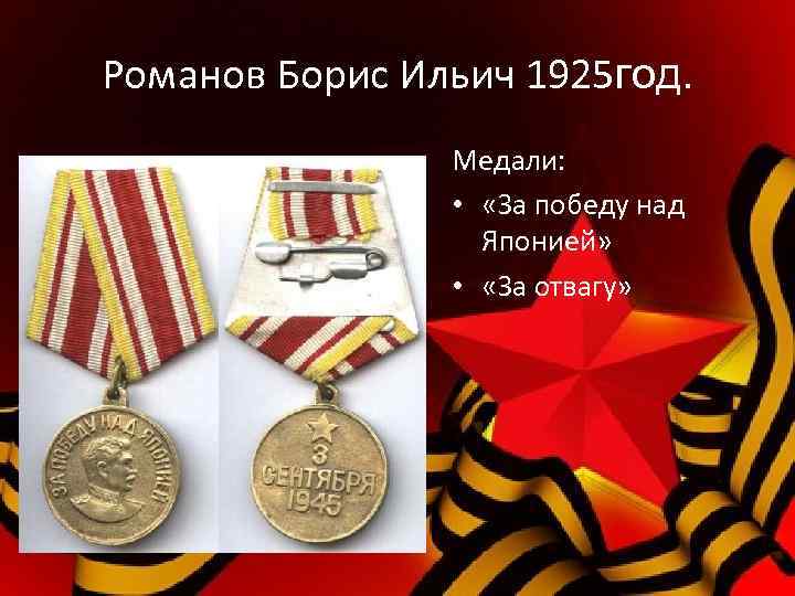 Романов Борис Ильич 1925 год. Медали: • «За победу над Японией» • «За отвагу»