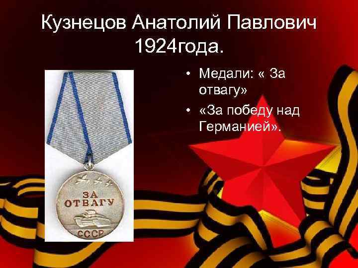 Кузнецов Анатолий Павлович 1924 года. • Медали: « За отвагу» • «За победу над