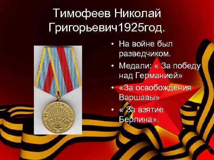 Тимофеев Николай Григорьевич1925 год. • На войне был разведчиком. • Медали: « За победу