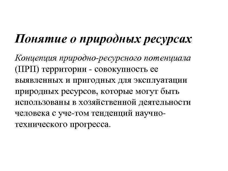 Понятие о природных ресурсах Концепция природно ресурсного потенциала (ПРП) территории совокупность ее выявленных и