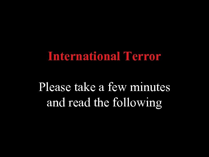 International Terror Please take a few minutes and read the following 