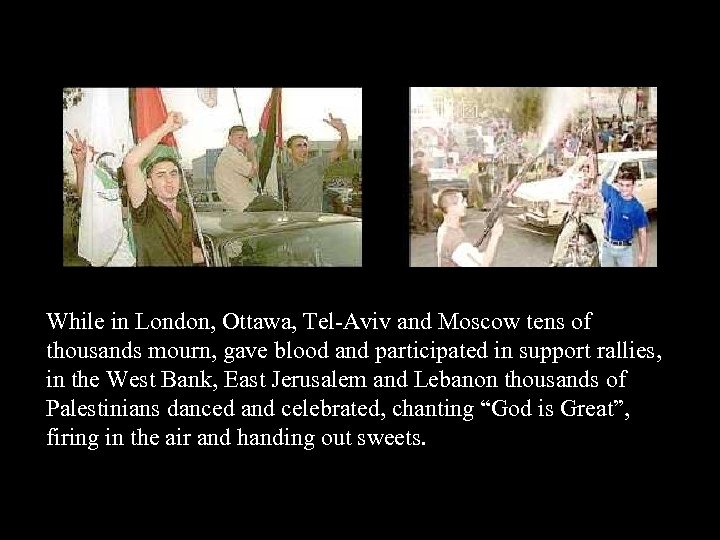 While in London, Ottawa, Tel-Aviv and Moscow tens of thousands mourn, gave blood and