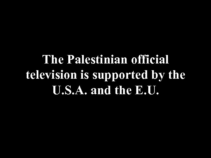 The Palestinian official television is supported by the U. S. A. and the E.
