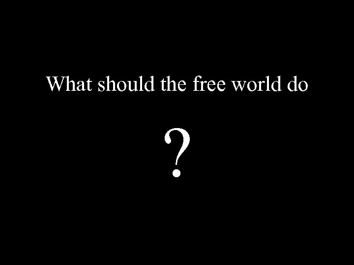 What should the free world do ? 
