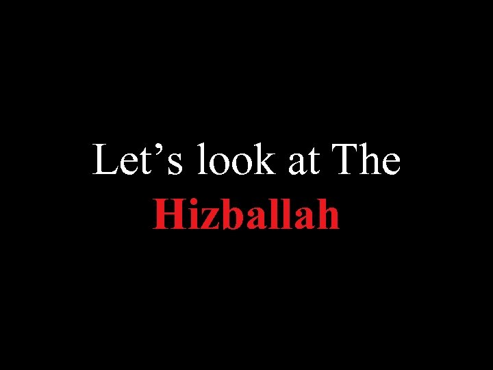 Let’s look at The Hizballah 