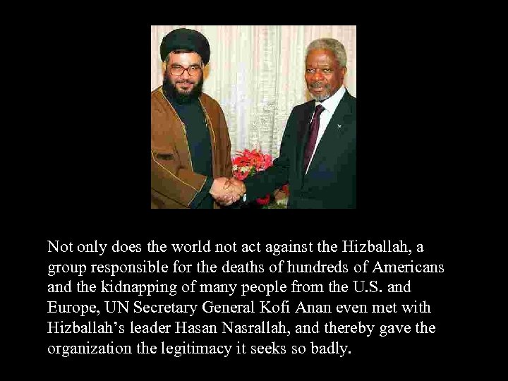 Not only does the world not act against the Hizballah, a group responsible for