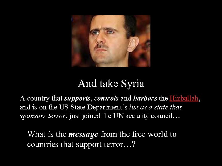 And take Syria A country that supports, controls and harbors the Hizballah, and is