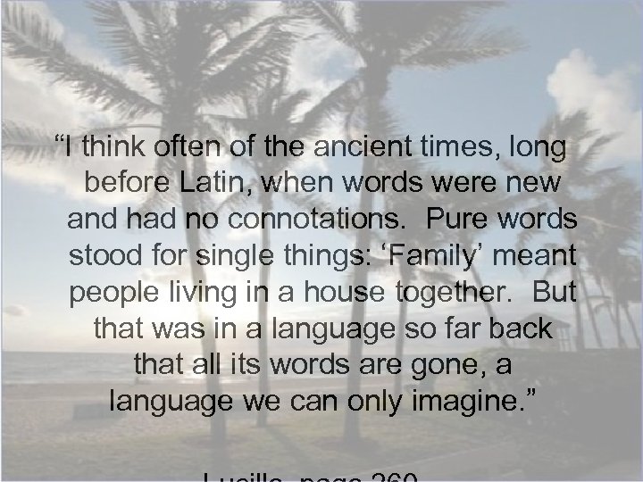 “I think often of the ancient times, long before Latin, when words were new