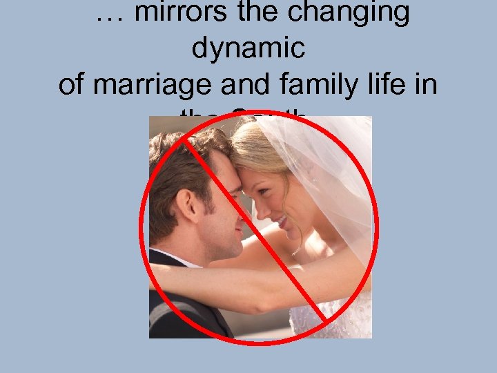 … mirrors the changing dynamic of marriage and family life in the South. 