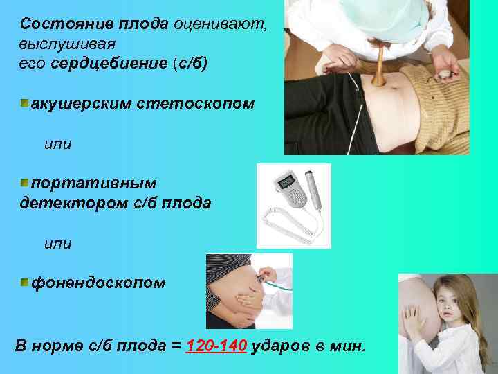 Состояние плода оценивают, выслушивая его сердцебиение (с/б) акушерским стетоскопом или портативным детектором с/б плода