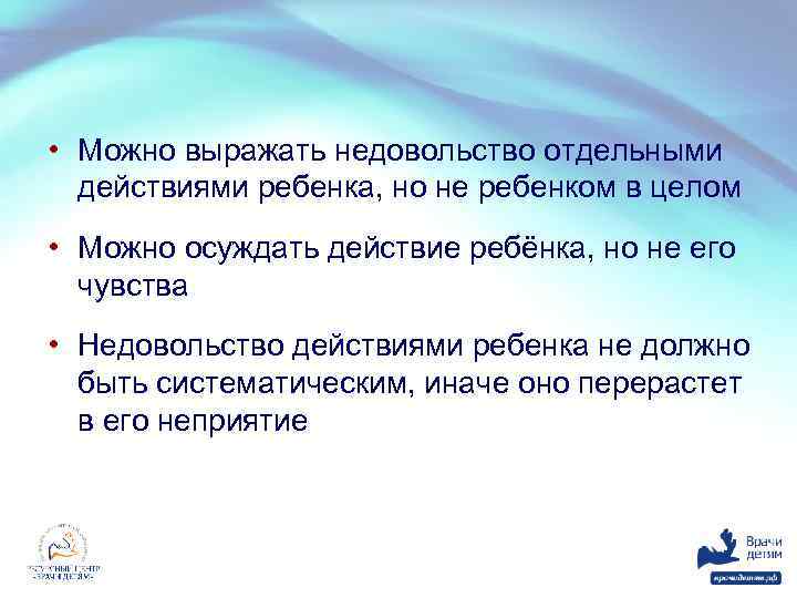  • Можно выражать недовольство отдельными действиями ребенка, но не ребенком в целом •