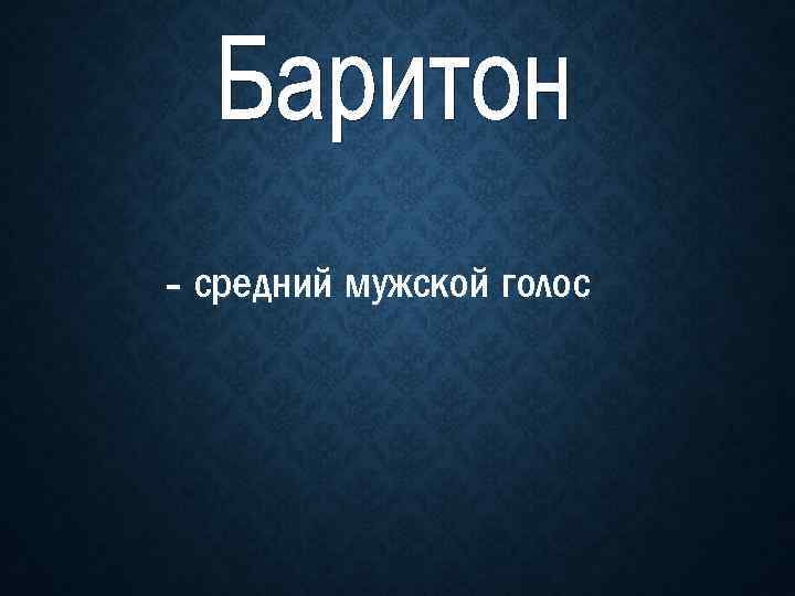 - средний мужской голос 
