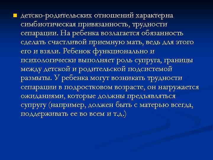 n детско-родительских отношений характерна симбиотическая привязанность, трудности сепарации. На ребенка возлагается обязанность сделать счастливой