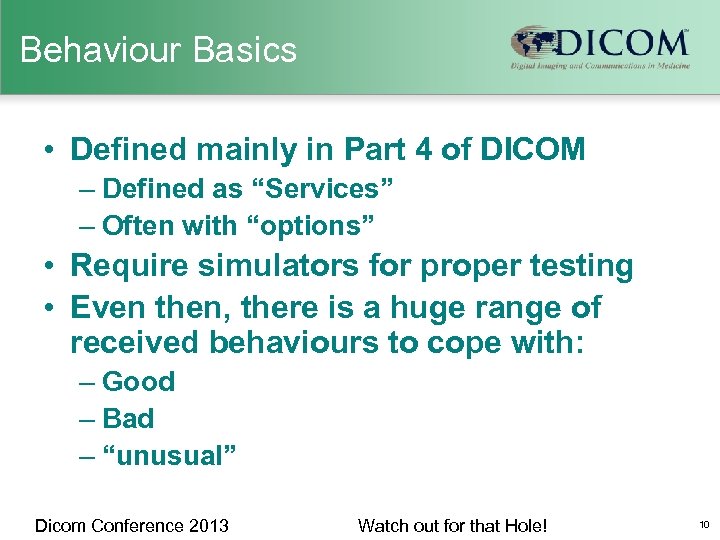 Behaviour Basics • Defined mainly in Part 4 of DICOM – Defined as “Services”