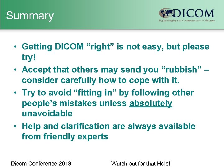 Summary • Getting DICOM “right” is not easy, but please try! • Accept that