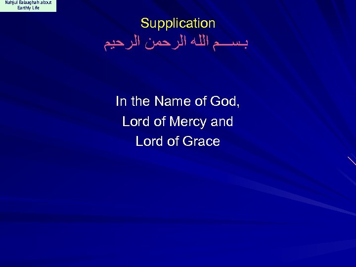 Nahjul Balaaghah about Earthly Life Supplication ﺑـﺴـــﻢ ﺍﻟﻠﻪ ﺍﻟﺮﺣﻤﻦ ﺍﻟﺮﺣﻴﻢ In the Name of