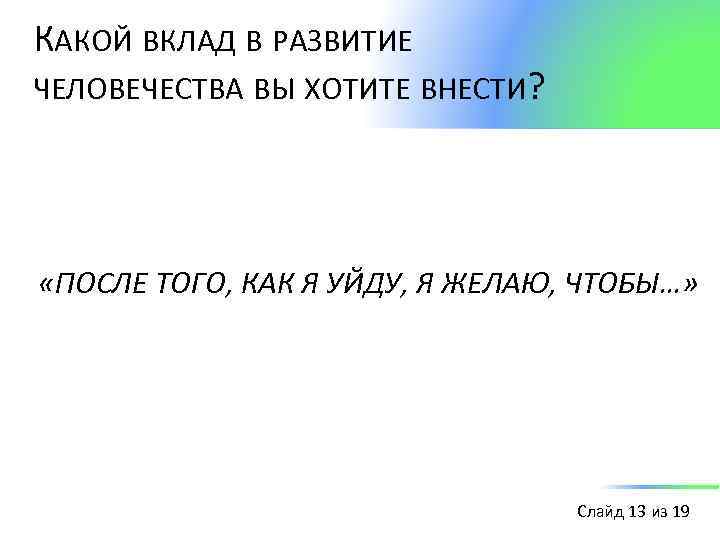 КАКОЙ ВКЛАД В РАЗВИТИЕ ЧЕЛОВЕЧЕСТВА ВЫ ХОТИТЕ ВНЕСТИ? «ПОСЛЕ ТОГО, КАК Я УЙДУ, Я