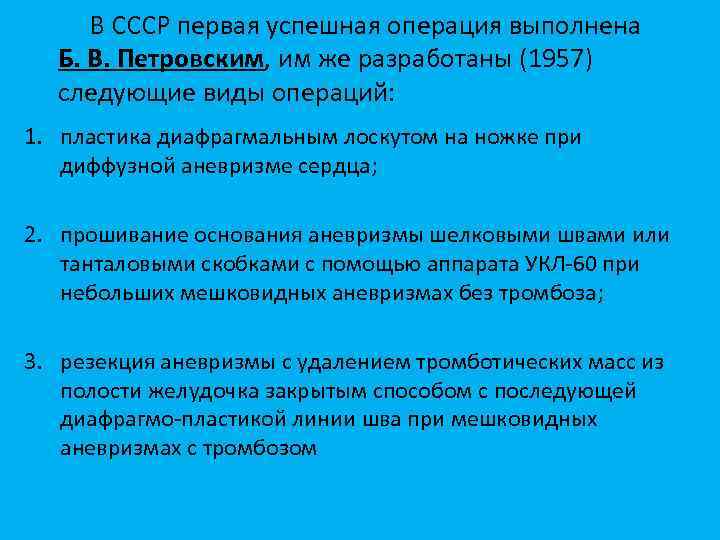 В СССР первая успешная операция выполнена Б. В. Петровским, им же разработаны (1957) следующие