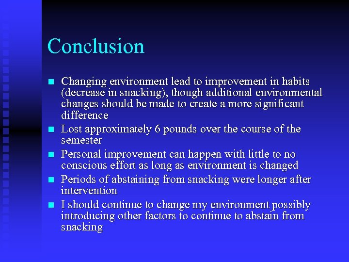 Conclusion n n Changing environment lead to improvement in habits (decrease in snacking), though
