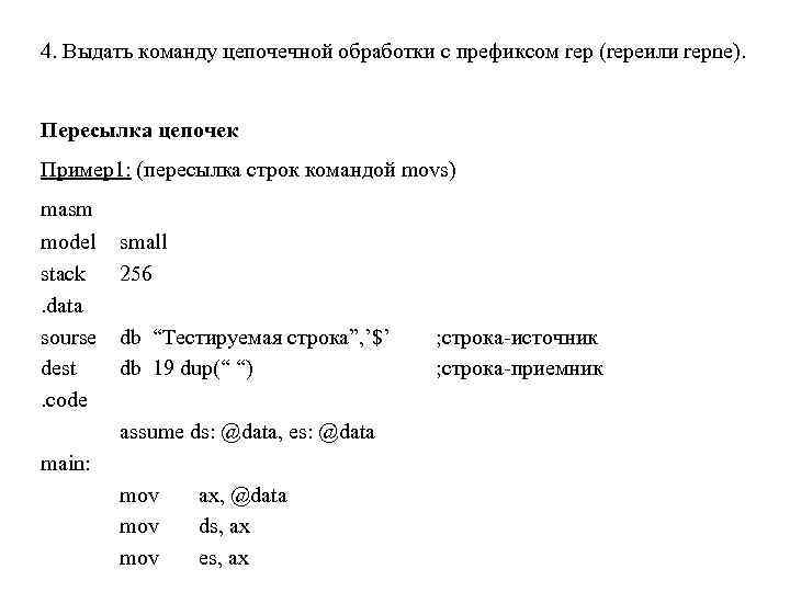 4. Выдать команду цепочечной обработки с префиксом rep (repeили repne). Пересылка цепочек Пример1: (пересылка