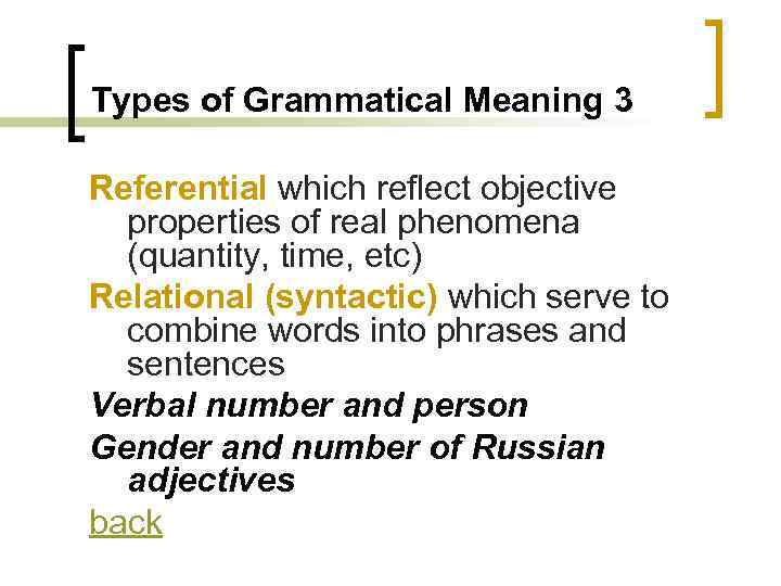 Types of Grammatical Meaning 3 Referential which reflect objective properties of real phenomena (quantity,