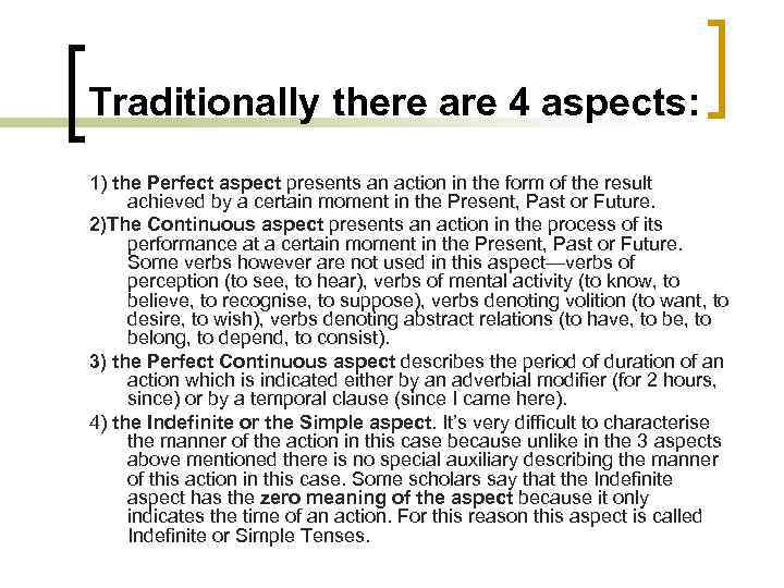 Traditionally there are 4 aspects: 1) the Perfect aspect presents an action in the