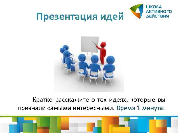 Презентация идей Кратко расскажите о тех идеях, которые вы признали самыми интересными. Время 1