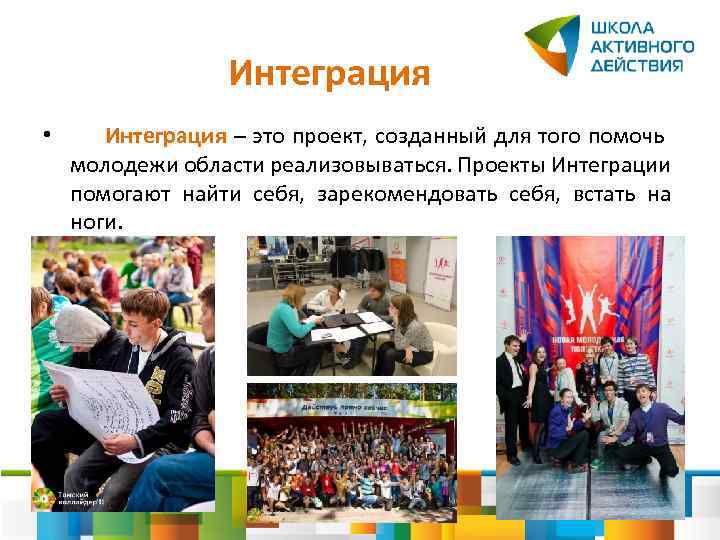 Интеграция • Интеграция – это проект, созданный для того помочь молодежи области реализовываться. Проекты