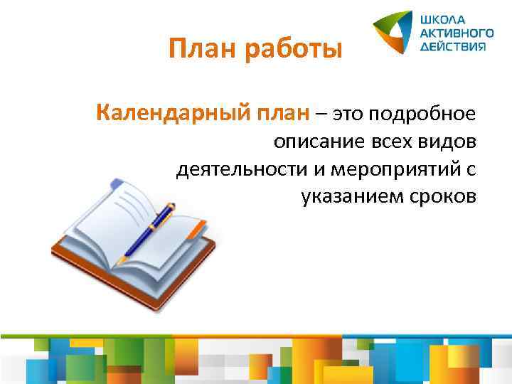План работы Календарный план – это подробное описание всех видов деятельности и мероприятий с