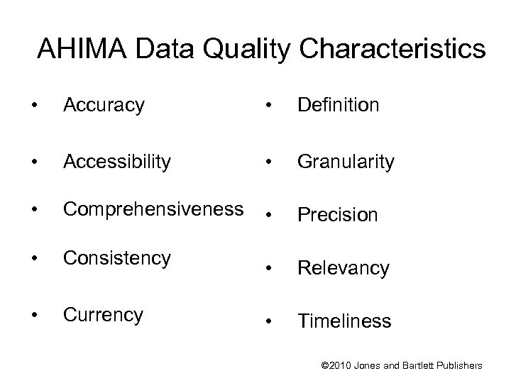 AHIMA Data Quality Characteristics • Accuracy • Definition • Accessibility • Granularity • Comprehensiveness