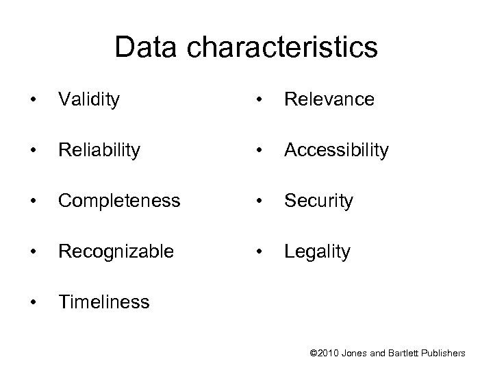 Data characteristics • Validity • Relevance • Reliability • Accessibility • Completeness • Security