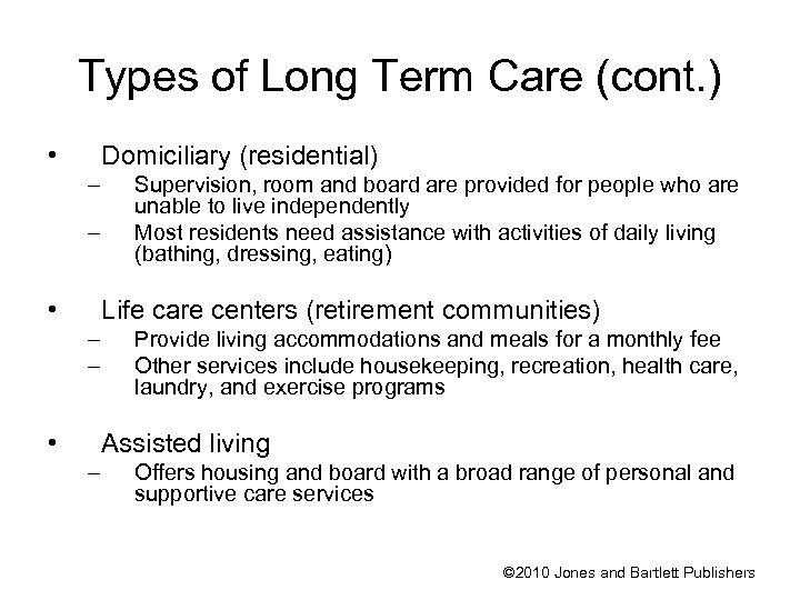 Types of Long Term Care (cont. ) • Domiciliary (residential) – – • Supervision,