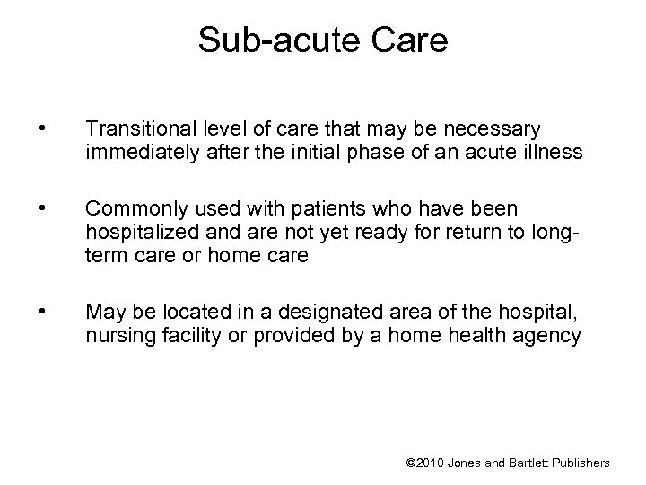 Sub-acute Care • Transitional level of care that may be necessary immediately after the