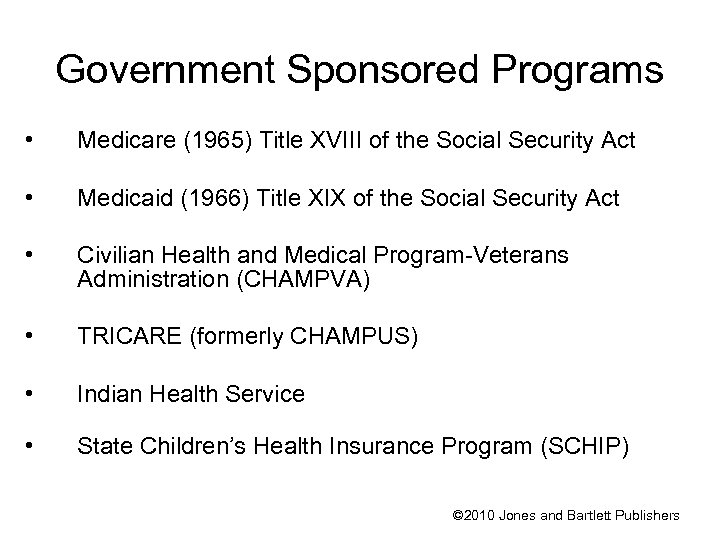 Government Sponsored Programs • Medicare (1965) Title XVIII of the Social Security Act •