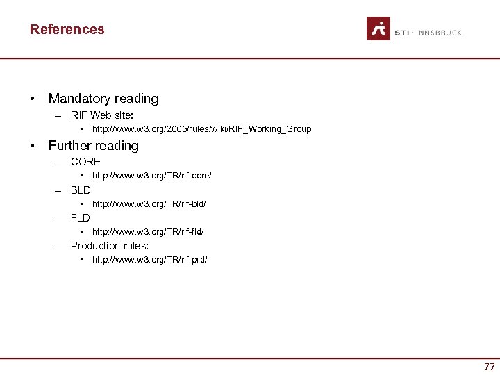 References • Mandatory reading – RIF Web site: • http: //www. w 3. org/2005/rules/wiki/RIF_Working_Group