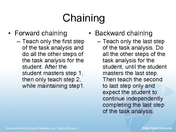 Chaining • Forward chaining – Teach only the first step of the task analysis