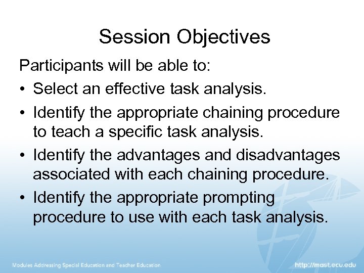 Session Objectives Participants will be able to: • Select an effective task analysis. •