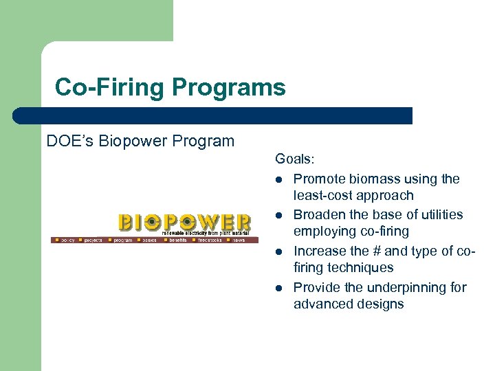 Co-Firing Programs DOE’s Biopower Program Goals: l Promote biomass using the least-cost approach l