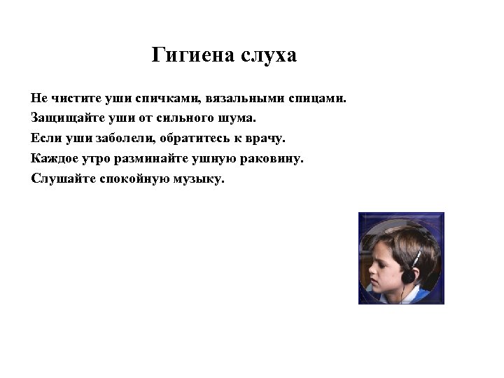 Гигиена слуха Не чистите уши спичками, вязальными спицами. Защищайте уши от сильного шума. Если