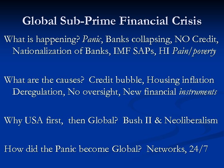 Global Sub-Prime Financial Crisis What is happening? Panic, Banks collapsing, NO Credit, Nationalization of