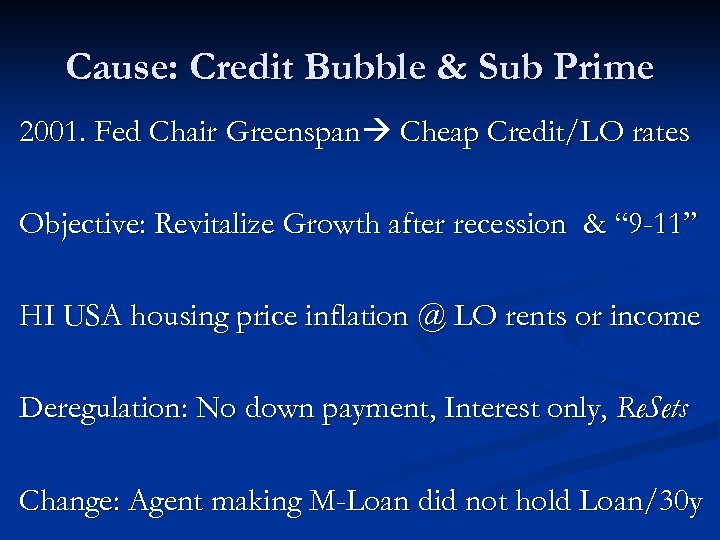Cause: Credit Bubble & Sub Prime 2001. Fed Chair Greenspan Cheap Credit/LO rates Objective: