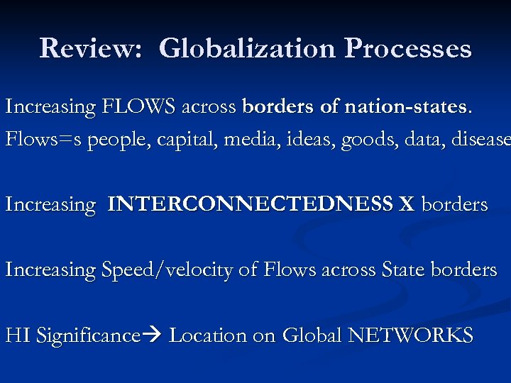 Review: Globalization Processes Increasing FLOWS across borders of nation-states. Flows=s people, capital, media, ideas,