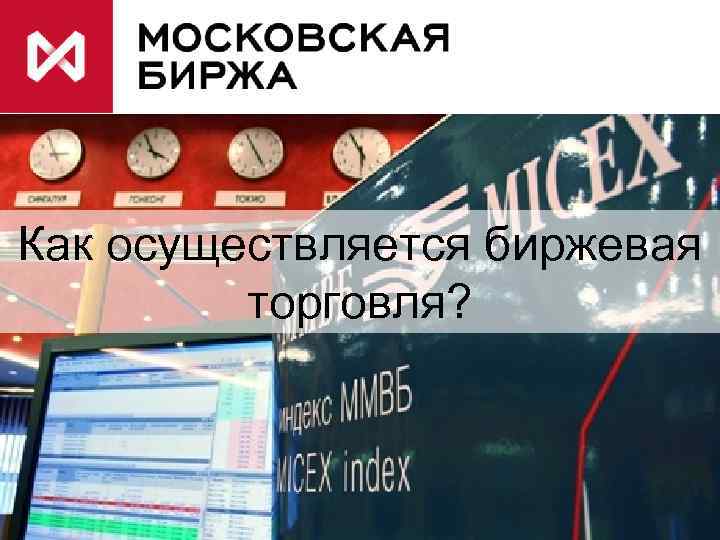 Как осуществляется биржевая торговля? 