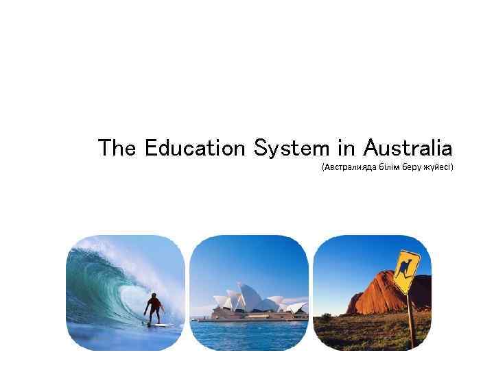 The Education System in Australia (Австралияда білім беру жүйесі) 