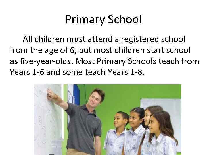 Primary School All children must attend a registered school from the age of 6,