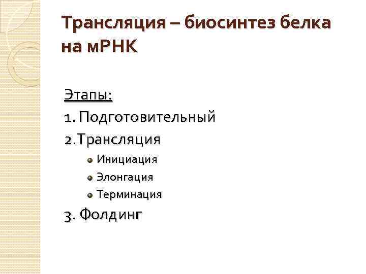 Трансляция – биосинтез белка на м. РНК Этапы: 1. Подготовительный 2. Трансляция Инициация Элонгация