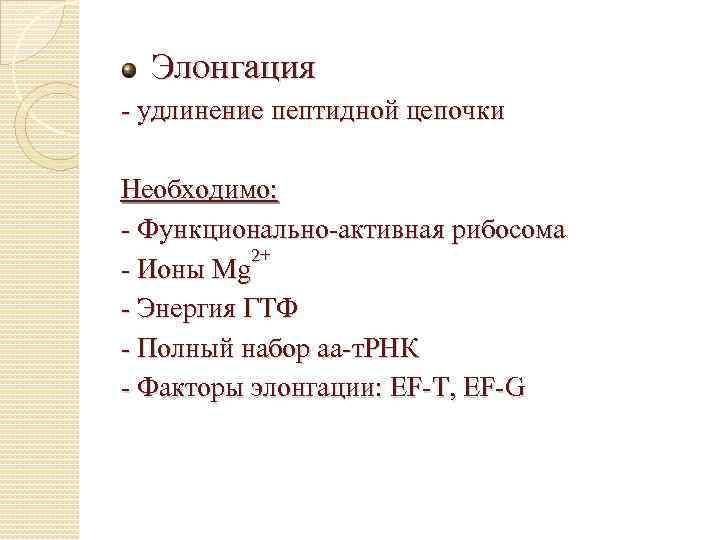 Элонгация - удлинение пептидной цепочки Необходимо: - Функционально-активная рибосома 2+ - Ионы Mg -