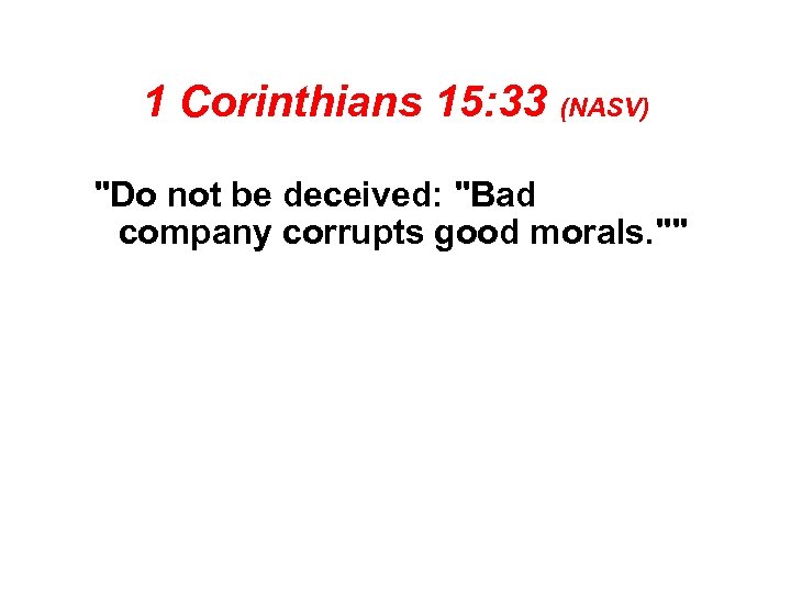 1 Corinthians 15: 33 (NASV) 